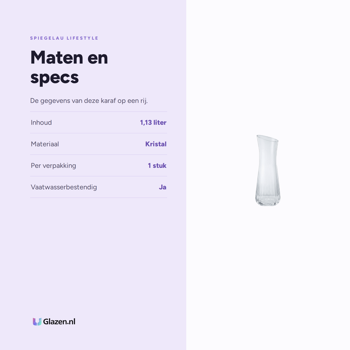 Spiegelau Lifestyle Karaf 1,13 L specificaties: inhoud 1,13 liter, materiaal Kristal, per verpakking 1 stuk, vaatwasserbestendig Ja